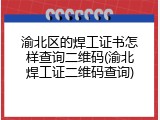 渝北区的焊工证书怎样查询二维码(渝北焊工证二维码查询)