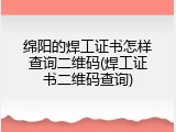 绵阳的焊工证书怎样查询二维码(焊工证书二维码查询)