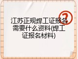 江苏正规焊工证报名需要什么资料(焊工证报名材料)