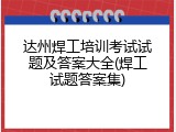 达州焊工培训考试试题及答案大全(焊工试题答案集)