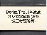 随州焊工培训考试试题及答案解析(随州焊工考题解析)
