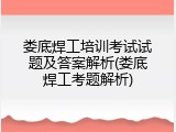 娄底焊工培训考试试题及答案解析(娄底焊工考题解析)