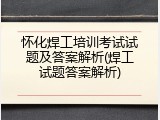 怀化焊工培训考试试题及答案解析(焊工试题答案解析)