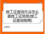焊工证查询方法怎么查焊工证信息(焊工证查询指南)