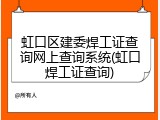 虹口区建委焊工证查询网上查询系统(虹口焊工证查询)