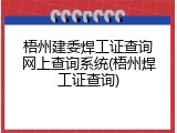 梧州建委焊工证查询网上查询系统(梧州焊工证查询)
