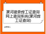 漯河建委焊工证查询网上查询系统(漯河焊工证查询)