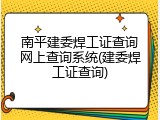 南平建委焊工证查询网上查询系统(建委焊工证查询)