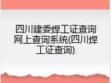 四川建委焊工证查询网上查询系统(四川焊工证查询)