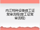 内江特种设备焊工证复审流程(焊工证复审流程)