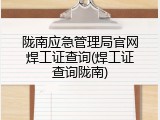 陇南应急管理局官网焊工证查询(焊工证查询陇南)