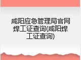 咸阳应急管理局官网焊工证查询(咸阳焊工证查询)
