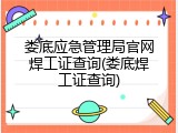 娄底应急管理局官网焊工证查询(娄底焊工证查询)