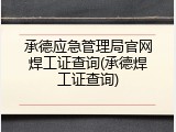 承德应急管理局官网焊工证查询(承德焊工证查询)