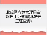 北碚区应急管理局官网焊工证查询(北碚焊工证查询)
