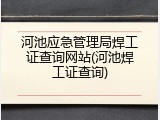河池应急管理局焊工证查询网站(河池焊工证查询)