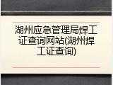 湖州应急管理局焊工证查询网站(湖州焊工证查询)