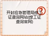 开封应急管理局焊工证查询网站(焊工证查询官网)