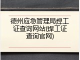 德州应急管理局焊工证查询网站(焊工证查询官网)