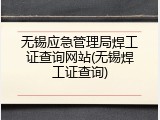 无锡应急管理局焊工证查询网站(无锡焊工证查询)
