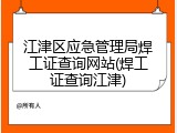 江津区应急管理局焊工证查询网站(焊工证查询江津)