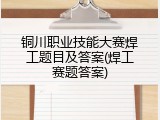 铜川职业技能大赛焊工题目及答案(焊工赛题答案)