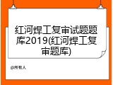 红河焊工复审试题题库2019(红河焊工复审题库)