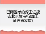 巴南区考的焊工证能去北京复审吗(焊工证跨省复审)