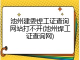 池州建委焊工证查询网站打不开(池州焊工证查询网)