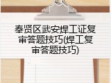 奉贤区武安焊工证复审答题技巧(焊工复审答题技巧)