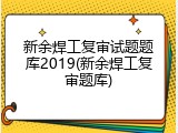 新余焊工复审试题题库2019(新余焊工复审题库)
