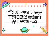 淮南职业技能大赛焊工题目及答案(淮南焊工赛题答案)