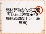 锡林郭勒办的焊工证可以在上海复审吗(锡林郭勒焊工证上海复审)