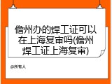 儋州办的焊工证可以在上海复审吗(儋州焊工证上海复审)