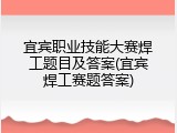 宜宾职业技能大赛焊工题目及答案(宜宾焊工赛题答案)