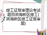 焊工证复审理论考试题目滨海新区焊工(滨海新区焊工证复审题)