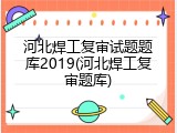 河北焊工复审试题题库2019(河北焊工复审题库)