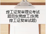 焊工证复审理论考试题目东莞焊工(东莞焊工证复审试题)