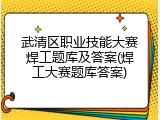 武清区职业技能大赛焊工题库及答案(焊工大赛题库答案)