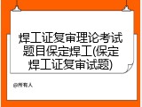 焊工证复审理论考试题目保定焊工(保定焊工证复审试题)
