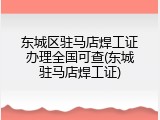 东城区驻马店焊工证办理全国可查(东城驻马店焊工证)
