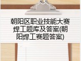 朝阳区职业技能大赛焊工题库及答案(朝阳焊工赛题答案)