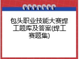 包头职业技能大赛焊工题库及答案(焊工赛题集)