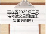 嘉定区2025焊工复审考试必刷题(焊工复审必刷题)