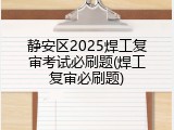 静安区2025焊工复审考试必刷题(焊工复审必刷题)