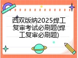 西双版纳2025焊工复审考试必刷题(焊工复审必刷题)
