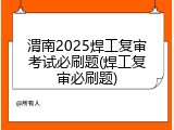 渭南2025焊工复审考试必刷题(焊工复审必刷题)