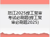 怒江2025焊工复审考试必刷题(焊工复审必刷题2025)
