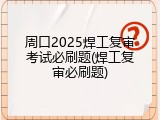 周口2025焊工复审考试必刷题(焊工复审必刷题)