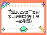 玉溪2025焊工复审考试必刷题(焊工复审必刷题)